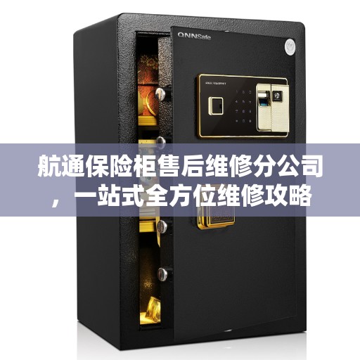 航通保险柜售后维修分公司，一站式全方位维修攻略