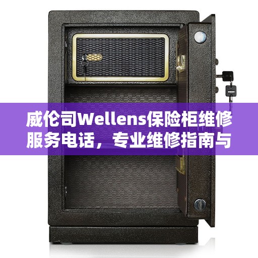威伦司Wellens保险柜维修服务电话，专业维修指南与最新攻略速递