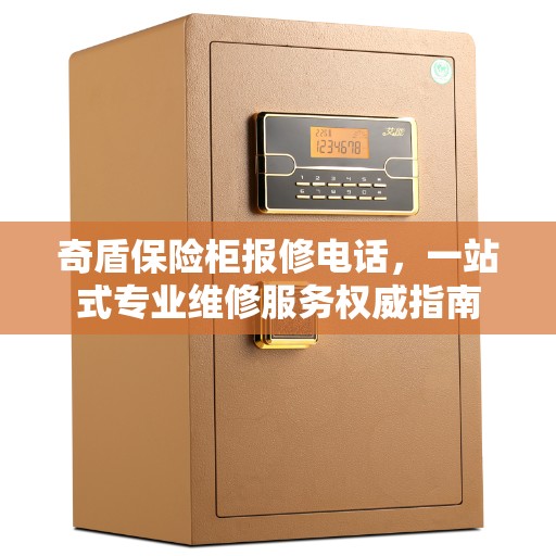 奇盾保险柜报修电话，一站式专业维修服务权威指南