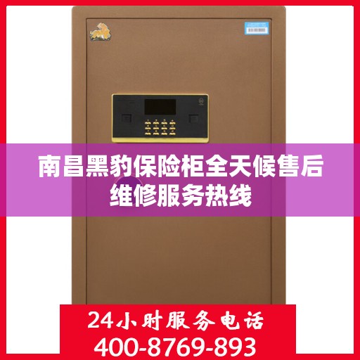 南昌黑豹保险柜全天候售后维修服务热线