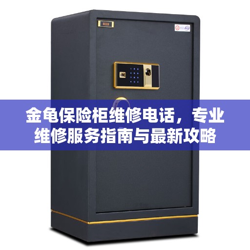 金龟保险柜维修电话，专业维修服务指南与最新攻略