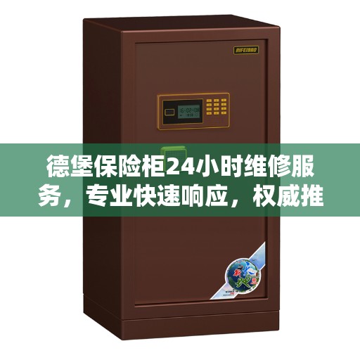 德堡保险柜24小时维修服务，专业快速响应，权威推荐保障安全