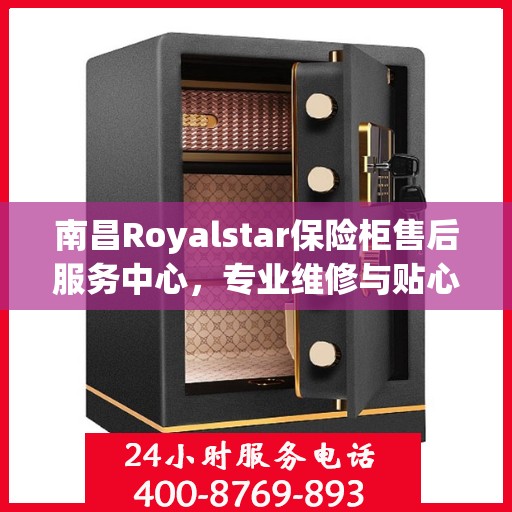 南昌Royalstar保险柜售后服务中心，专业维修与贴心服务