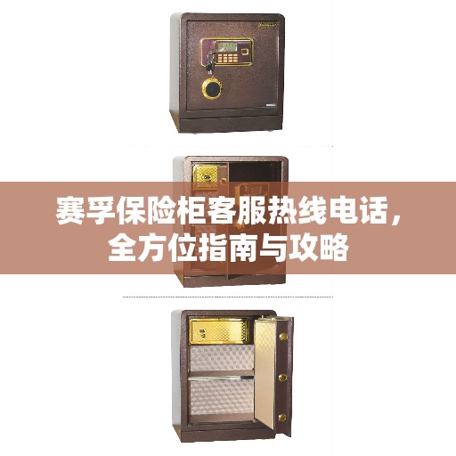 赛孚保险柜客服热线电话，全方位指南与攻略