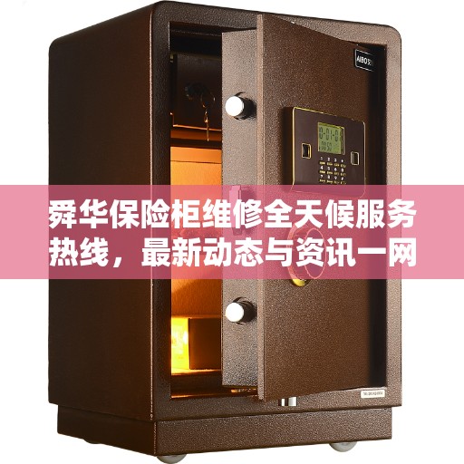 舜华保险柜维修全天候服务热线，最新动态与资讯一网打尽