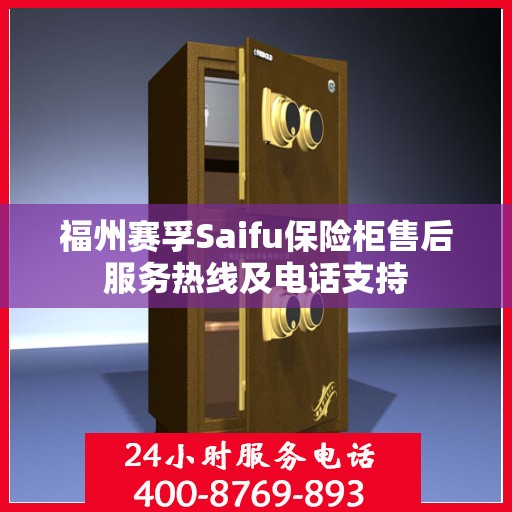 福州赛孚Saifu保险柜售后服务热线及电话支持