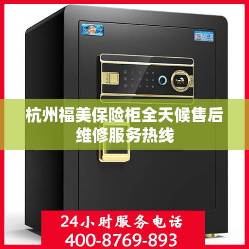 杭州福美保险柜全天候售后维修服务热线