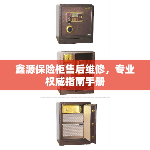 鑫源保险柜售后维修,专业权威指南手册 鑫源保险柜售后维修,专业权威指南手册