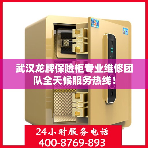 武汉龙牌保险柜专业维修团队全天候服务热线！
