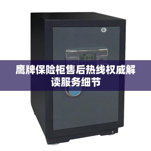 鹰牌保险柜售后热线权威解读服务细节