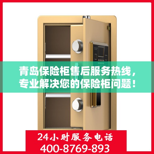青岛保险柜售后服务热线，专业解决您的保险柜问题！