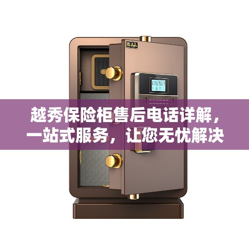 越秀保险柜售后电话详解，一站式服务，让您无忧解决所有问题