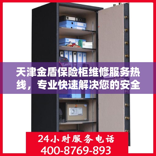 天津金盾保险柜维修服务热线，专业快速解决您的安全存储问题