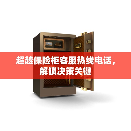 超越保险柜客服热线电话，解锁决策关键