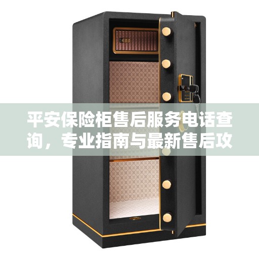 平安保险柜售后服务电话查询，专业指南与最新售后攻略