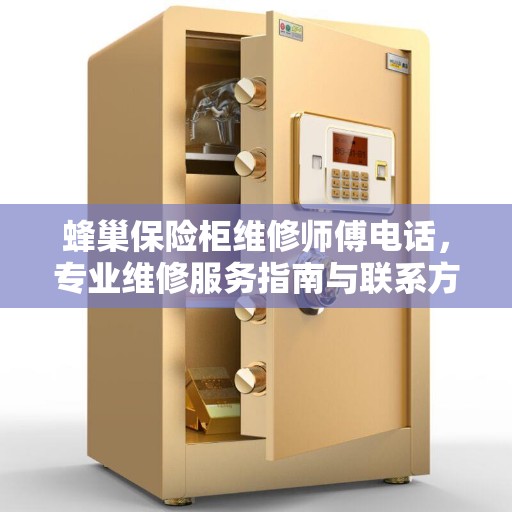 蜂巢保险柜维修师傅电话，专业维修服务指南与联系方式