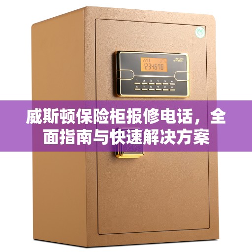 威斯顿保险柜报修电话，全面指南与快速解决方案