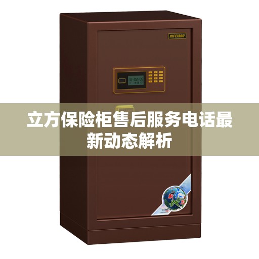 立方保险柜售后服务电话最新动态解析