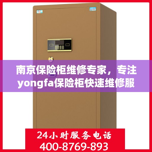 南京保险柜维修专家，专注yongfa保险柜快速维修服务