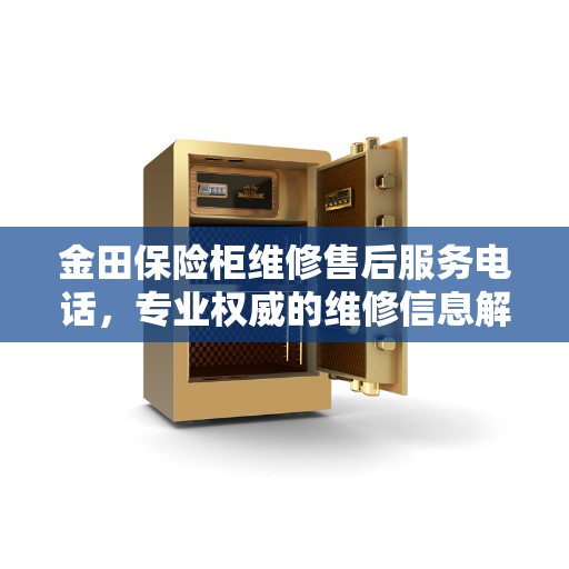 金田保险柜维修售后服务电话，专业权威的维修信息解密