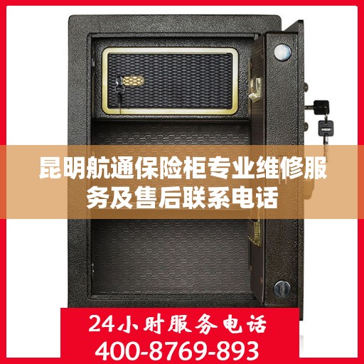 昆明航通保险柜专业维修服务及售后联系电话