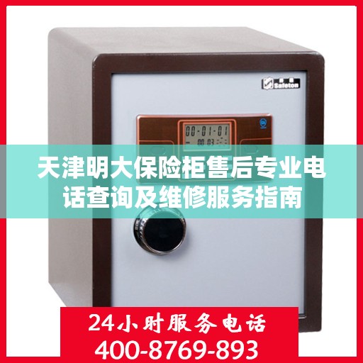 天津明大保险柜售后专业电话查询及维修服务指南