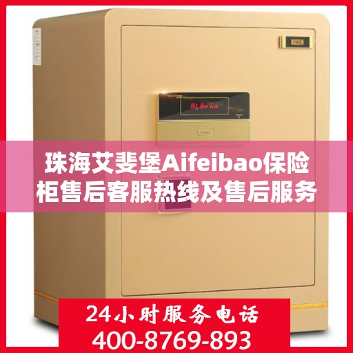 珠海艾斐堡Aifeibao保险柜售后客服热线及售后服务电话详解