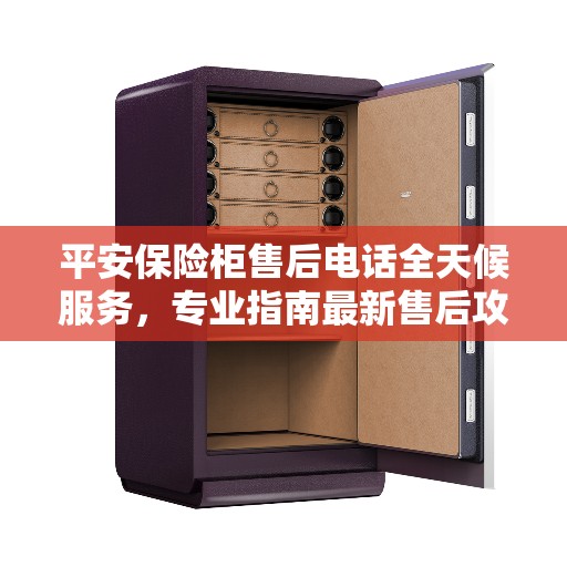平安保险柜售后电话全天候服务，专业指南最新售后攻略