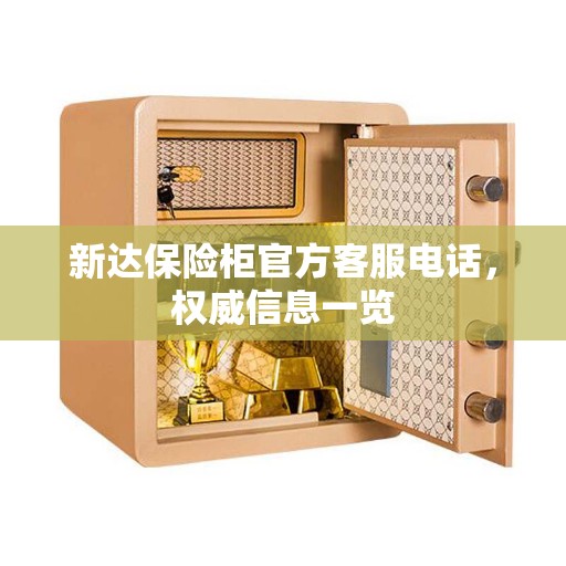 新达保险柜官方客服电话，权威信息一览