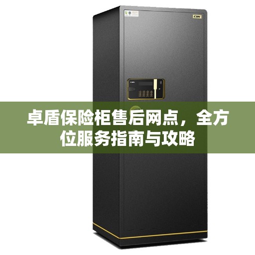 卓盾保险柜售后网点，全方位服务指南与攻略