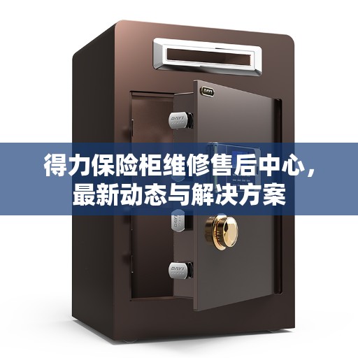 得力保险柜维修售后中心，最新动态与解决方案
