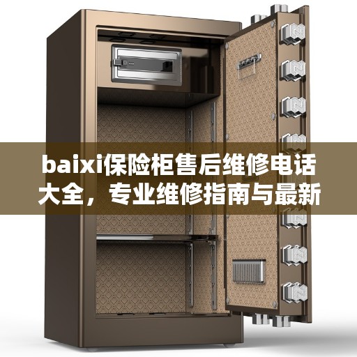 baixi保险柜售后维修电话大全，专业维修指南与最新攻略