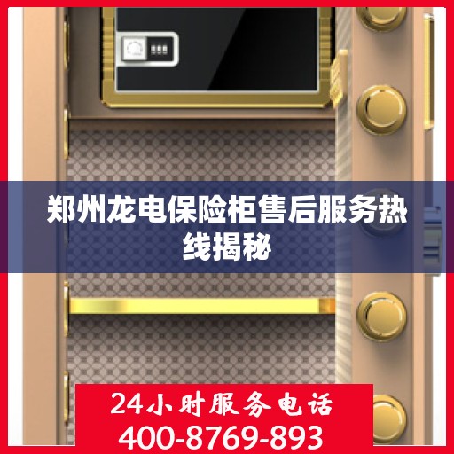 郑州龙电保险柜售后服务热线揭秘