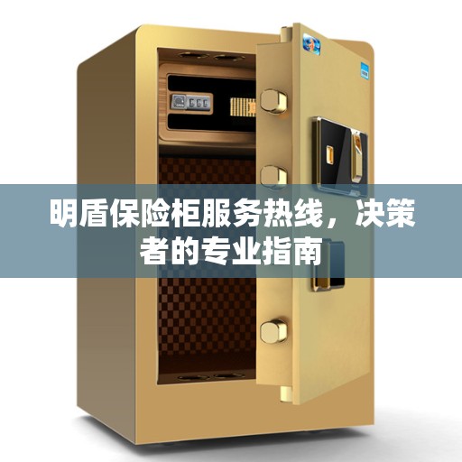 明盾保险柜服务热线，决策者的专业指南