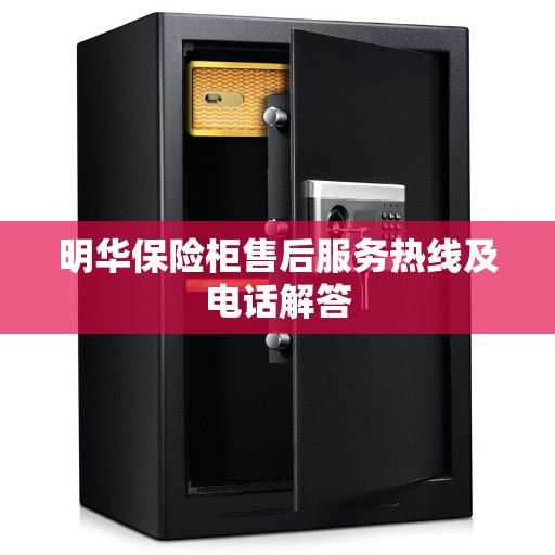 明华保险柜售后服务热线及电话解答
