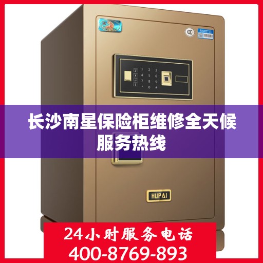 长沙南星保险柜维修全天候服务热线