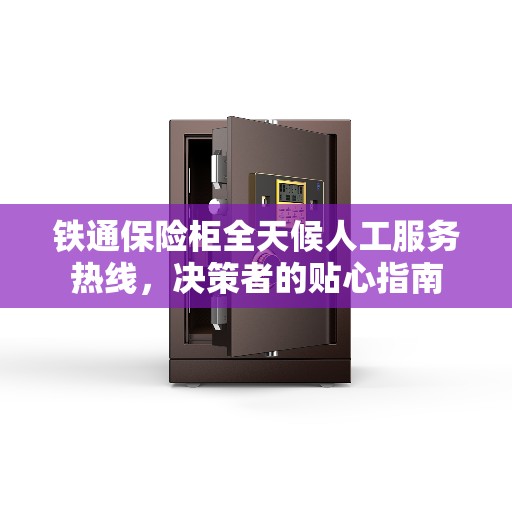 铁通保险柜全天候人工服务热线，决策者的贴心指南