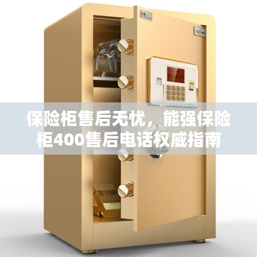 保险柜售后无忧，能强保险柜400售后电话权威指南