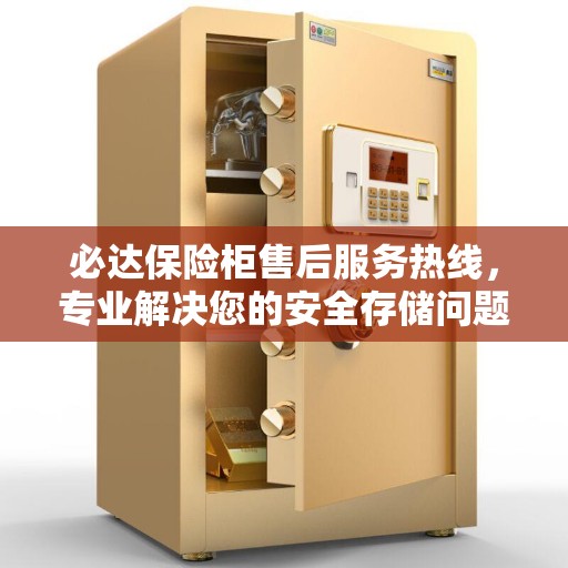 必达保险柜售后服务热线，专业解决您的安全存储问题