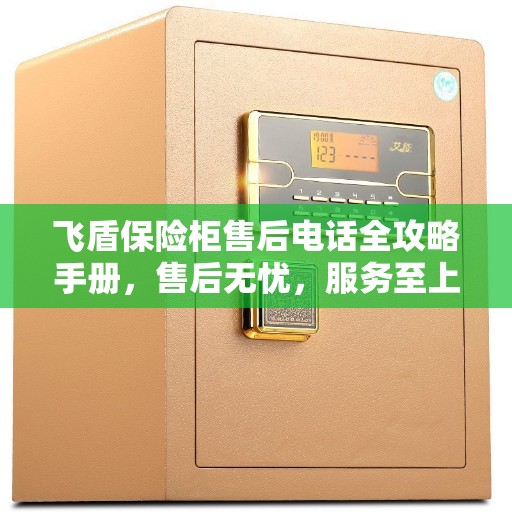 飞盾保险柜售后电话全攻略手册，售后无忧，服务至上
