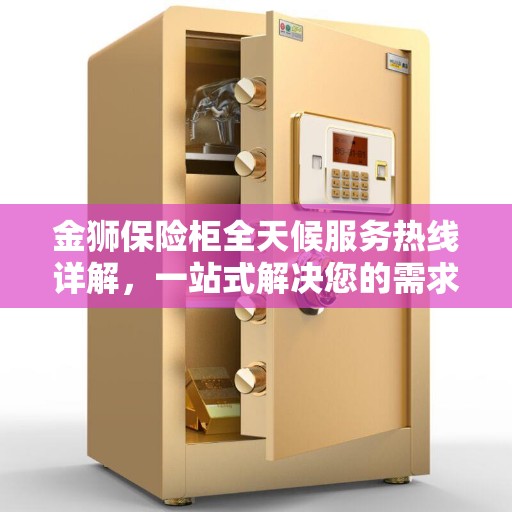 金狮保险柜全天候服务热线详解，一站式解决您的需求