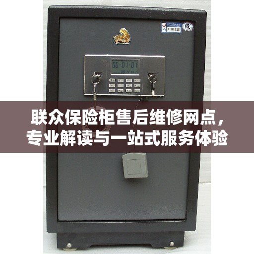 联众保险柜售后维修网点，专业解读与一站式服务体验