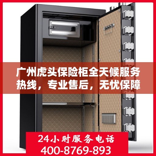 广州虎头保险柜全天候服务热线，专业售后，无忧保障