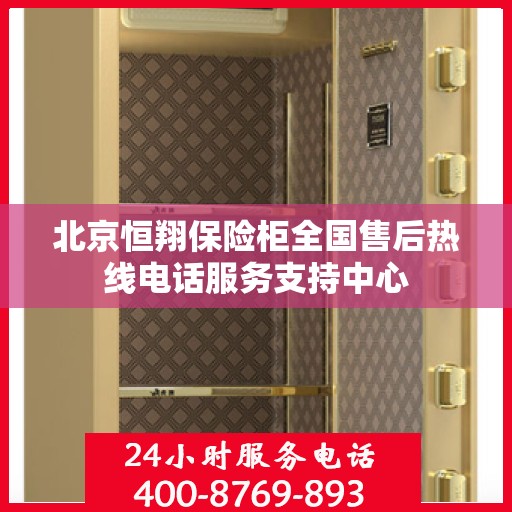 北京恒翔保险柜全国售后热线电话服务支持中心