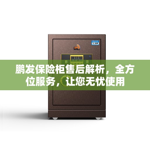 鹏发保险柜售后解析，全方位服务，让您无忧使用