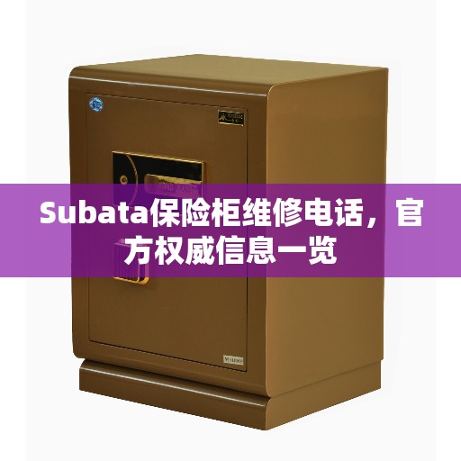 Subata保险柜维修电话，官方权威信息一览