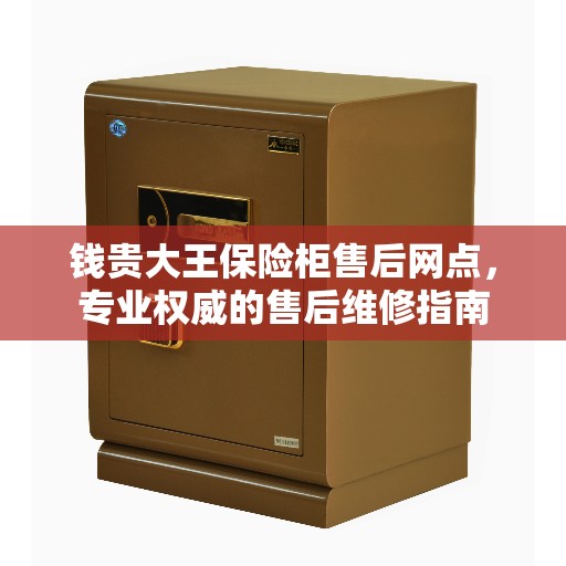 钱贵大王保险柜售后网点，专业权威的售后维修指南