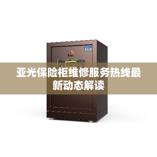 亚光保险柜维修服务热线最新动态解读