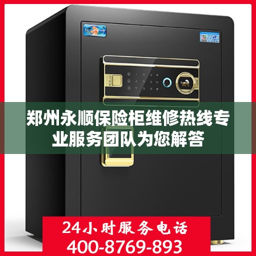 郑州永顺保险柜维修热线专业服务团队为您解答