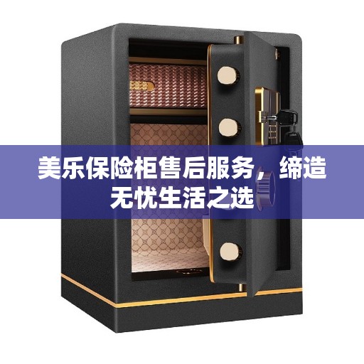 美乐保险柜售后服务，缔造无忧生活之选